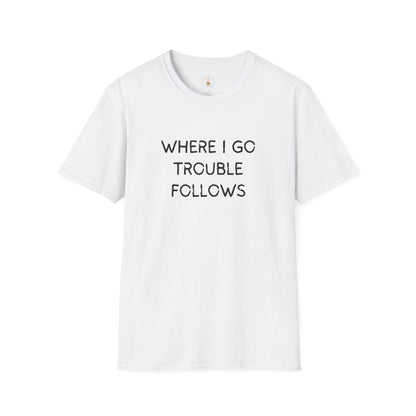 Trouble Follows Softstyle Adult T-Shirt